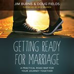 Getting Ready for Marriage : A Practical Road Map for Your Journey Together cover image