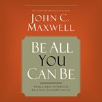Be All You Can Be : A Challenge to Stretch Your God-Given Potential cover image