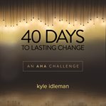 40 Days to Lasting Change : An AHA Challenge cover image