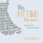 The Fitting Room : Putting On the Character of Christ cover image