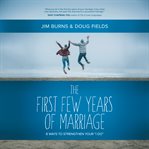 The First Few Years of Marriage : 8 Ways to Strengthen Your "I Do" cover image