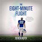 The Eight-Minute Flight : The Miraculous Story of the Boy Who Choose Earth Instead of Heaven cover image