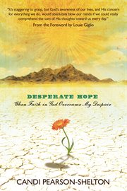 Desperate hope : when faith in God overcame my despair cover image
