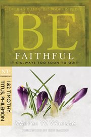 Be faithful : it's always too soon to quit! : NT commentary, 1 & 2 Timothy, Titus, Philemon cover image