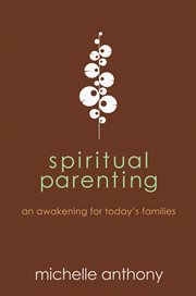 Spiritual parenting : an awakening for today's families cover image