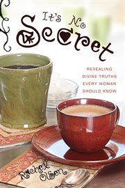It's no secret : revealing divine truths every woman should know cover image