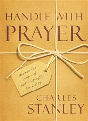 Handle with prayer : unwrap the source of God's strength for living cover image