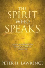 The Spirit who speaks : God's supernatural intervention in your life cover image