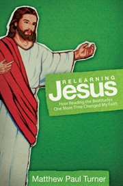 Relearning Jesus : how reading the Beatitudes one more time changed my faith cover image
