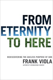 From eternity to here : rediscovering the ageless purpose of God cover image