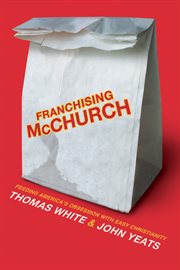 Franchising McChurch : feeding our obsession with easy Christianity cover image