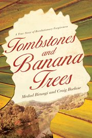 Tombstones and banana trees : a true story of revolutionary forgiveness cover image