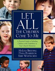 Let all the little children come to me : [a practical guide to including children with disabilities in your church ministries] cover image