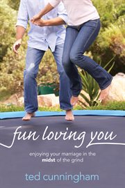 Fun loving you : enjoying your marriage in the midst of the grind cover image