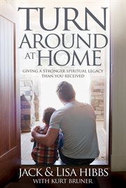 Turnaround at home : giving a stronger spiritual legacy than you received cover image