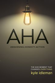 AHA : awakening, honesty, action, the God moment that changes everything cover image