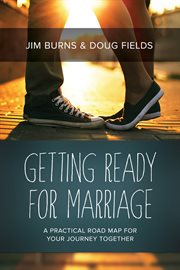 Getting ready for marriage : a practical road map for your journey together cover image
