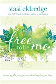 Free to be me : becoming the young woman God created you to be cover image