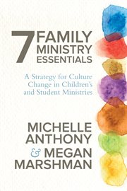 7 family ministry essentials : a strategy for culture change in children's and student ministries cover image