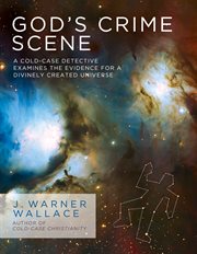 God's crime scene : a cold-case detective examines the evidence for a divinely created universe cover image
