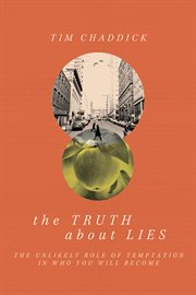 The truth about lies : the unlikely role of temptation in who you will become cover image