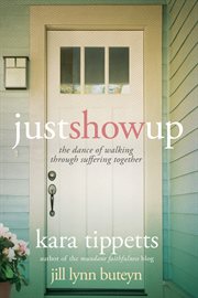 Just show up : the dance of walking through suffering together cover image