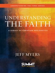 Understanding the Faith : a Survey of Christian Apologetics cover image
