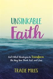Unsinkable faith : God-filled strategies to transform the way you think, feel, and live cover image