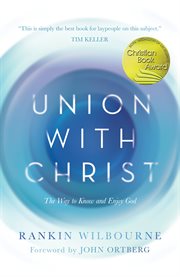 Union with Christ : the Way to Know and Enjoy God cover image