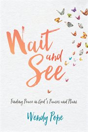 Wait and see : finding peace in God's pauses and plans cover image