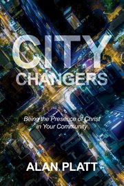 City Changers : Being the Presence of Christ in Your Community cover image