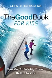 The Good Book for Kids : How the Bible's Big Ideas Relate to You cover image