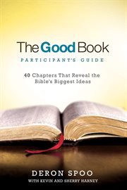 The good book participant's guide : 40 chapters that reveal the Bible's biggest ideas cover image