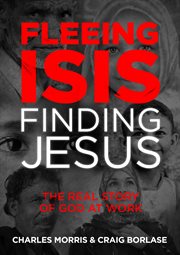 Fleeing Isis, finding Jesus : the real story of God at work cover image