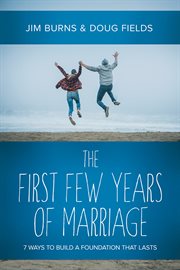 The first few years of marriage : 8 ways to strengthen your "I do" cover image
