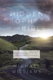 Hidden prophets of the bible : finding the gospel in Hosea through Malachi cover image