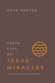 Fresh eyes on Jesus' miracles : discovering new insights in familiar passages cover image