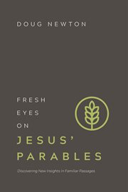 Fresh eyes on Jesus' parables : discovering new insights in familiar passages cover image