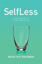 Selfless : living your part in the big story of god cover image
