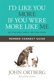 I'd like you more if you were more like me : getting real about getting close : member connect guide cover image