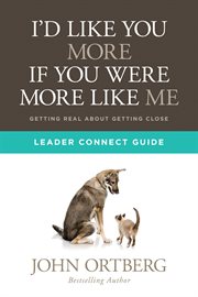 I'd like you more if you were more like me : getting real about getting close : leader connect guide cover image