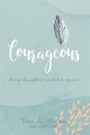 Courageous : being daughters rooted in grace cover image