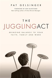 The juggling act : bringing balance to your faith, family, and work cover image