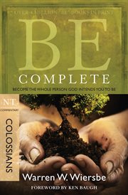 Be complete : become the whole person god intends you to be, colossians cover image
