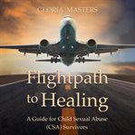 Flightpath to healing : a guide for Child Sexual Abuse (CSA) survivors cover image