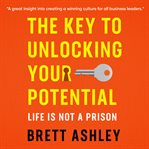 The key to unlocking your potential : life is not a prison cover image