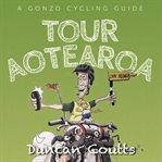 Tour Aotearoa a Gonzo Cycling Guide cover image