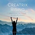 Creatrix rising : unlocking the power of midlife women cover image