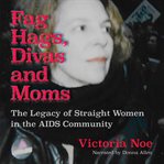 Divas and moms f*g hags. The Legacy of Straight Women in the AIDS Community cover image