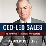 CEO Led Sales : The New Model to Transform Your Business cover image